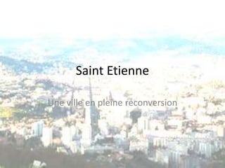 Saint Etienne  Une ville en pleine reconversion 