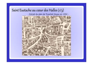 Saint Eustache au cœur des Halles (1/3)Saint Eustache au cœur des Halles (1/3)Saint Eustache au cœur des Halles (1/3)Saint Eustache au cœur des Halles (1/3)Saint Eustache au cœur des Halles (1/3)Saint Eustache au cœur des Halles (1/3)Saint Eustache au cœur des Halles (1/3)Saint Eustache au cœur des Halles (1/3)
- Extrait du plan de Truschet Hoyau en 1552 -
 