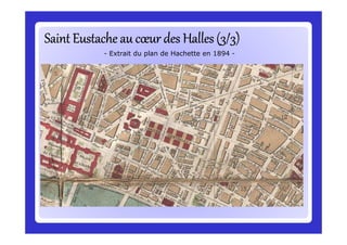 Saint Eustache au cœur des Halles (3/3)Saint Eustache au cœur des Halles (3/3)Saint Eustache au cœur des Halles (3/3)Saint Eustache au cœur des Halles (3/3)Saint Eustache au cœur des Halles (3/3)Saint Eustache au cœur des Halles (3/3)Saint Eustache au cœur des Halles (3/3)Saint Eustache au cœur des Halles (3/3)
- Extrait du plan de Hachette en 1894 -
 