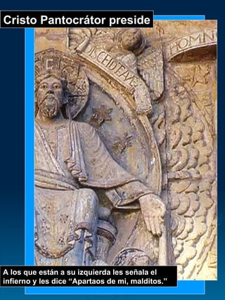 Cristo Pantocrátor preside A los que están a su izquierda les señala el infierno y les dice “Apartaos de mi, malditos.” 