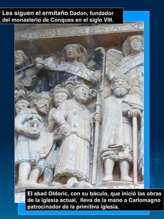Les siguen el ermitaño  Dadon, fundador del monasterio de Conques en el siglo VIII.  El abad Oldoric, con su báculo, que inició las obras de la iglesia actual,  lleva de la mano a Carlomagno patrocinador de la primitiva iglesia.   