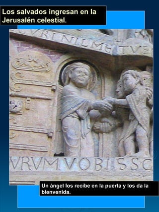 Los salvados ingresan en la Jerusalén celestial . Un ángel los recibe en la puerta y los da la bienvenida.   