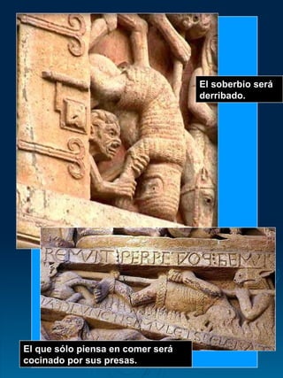 El soberbio será derribado. El que sólo piensa en comer será cocinado por sus presas. 