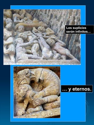 Los suplicios serán infinitos… …  y eternos. 