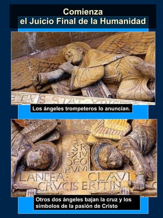 Comienza el Juicio Final de la Humanidad Los ángeles trompeteros lo anuncian. Otros dos ángeles bajan la cruz y los símbolos de la pasión de Cristo 