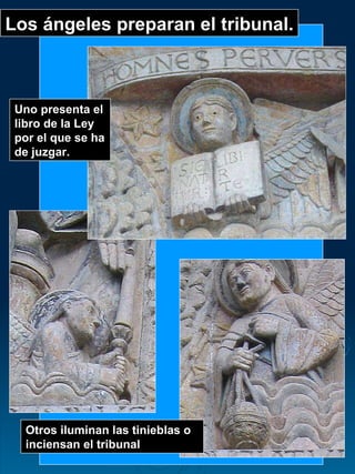 Los ángeles preparan el tribunal. Uno presenta el libro de la Ley por el que se ha de juzgar. Otros iluminan las tinieblas o inciensan el tribunal 