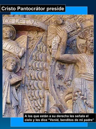 Cristo Pantocrátor preside A los que están a su derecha les señala el cielo y les dice “Venid, benditos de mi padre” 