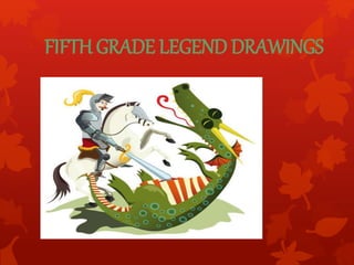 FIFTH GRADE LEGEND DRAWINGS