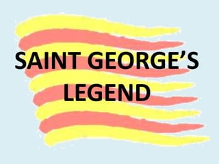 SAINT GEORGE’S
LEGEND
 