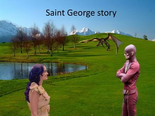 Saint George story
 