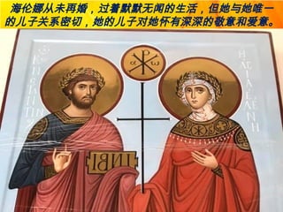 海伦娜从未再婚，过着默默无闻的生活，但她与她唯一
的儿子关系密切，她的儿子对她怀有深深的敬意和爱意。
 