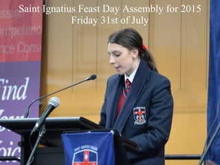 Saint Ignatius Feast Day Assembly for 2015
Friday 31st of July
 