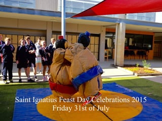 Saint Ignatius Feast Day Celebrations 2015
Friday 31st of July
 