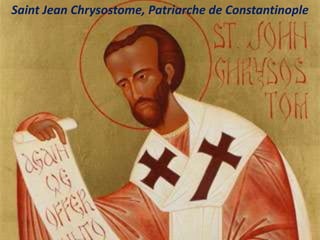 Saint Jean Chrysostome, Patriarche de Constantinople
 