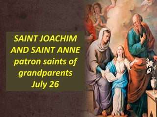 SAINT JOACHIM
AND SAINT ANNE
patron saints of
grandparents
July 26
 