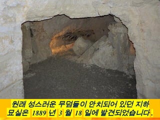 원래 성스러운 무덤들이 안치되어 있던 지하
묘실은 1889 년 3 월 18 일에 발견되었습니다 .
 