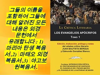 그들의 이름을
포함하여 그들에
대해 알려진 모든
내용은 외경
문헌에서
유래합니다 : 1)
마리아 탄생 복음
서 ,2) 마태오 외경
복음서 ,3) 야고보
원복음서 .
 