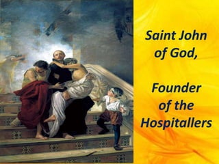 Saint John
of God,
Founder
of the
Hospitallers
 