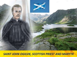 SAINT JOHN OGILVIE, SCOTTISH PRIEST AND MARYTR
 