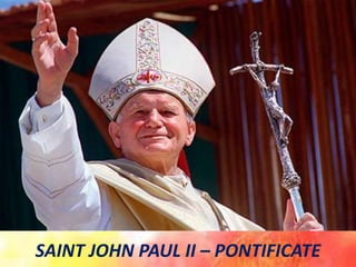 SAINT JOHN PAUL II – PONTIFICATE
 