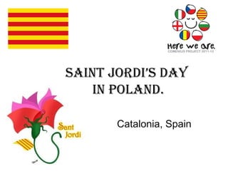 Saint Jordi’S day
in Poland.
Catalonia, Spain
 