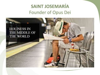 SAINT JOSEMARÍA 
Founder of Opus Dei 
 