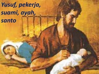 Yusuf, pekerja,
suami, ayah,
santo
 