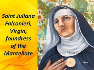 Saint Juliana
Falconieri,
Virgin,
foundress
of the
Mantellate
 