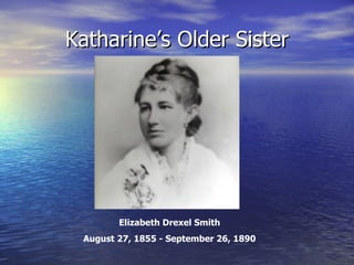 Katharine’s Older Sister Elizabeth Drexel Smith August 27, 1855 - September 26, 1890 