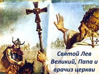 Святой Лев
Великий, Папа и
врачиз церкви
 