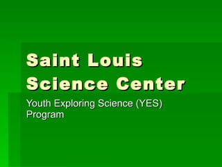 Saint Louis Science Center Youth Exploring Science (YES) Program 