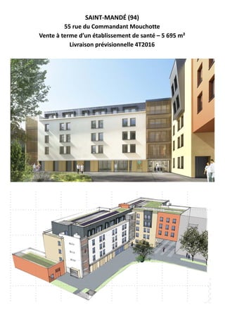 SAINT‐MANDÉ (94)
55 rue du Commandant Mouchotte
Vente à terme d’un établissement de santé – 5 695 m²
Livraison prévisionnelle 4T2016
 