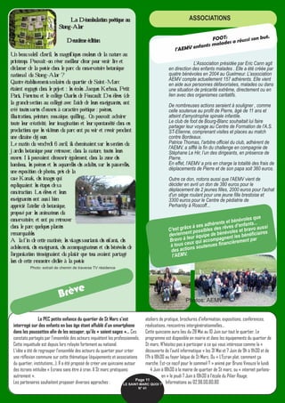 La Déambulation poétique au
Stang-Alar
Deuxième édition
Un beausoleil d’avril, les magnifiques couleurs de la nature au
printemps. Pouvait-on rêver meilleur décor pour venir lire et
déclamer de la poésie dans le parc du conservatoire botanique
national du Stang-Alar ?
Quatre établissementsscolaires du quartier de Saint-Marc
étaient engagés dans le projet : les écoles Jacques Kerhoas, Petit
Paris, Forestou et le collège Charles de Foucault. Des élèves (de
la grandesection au collège) avec l’aide de leurs enseignantes, ont
créé toutessortes d’œuvres à caractère poétique : poèmes,
illustrations, peinture, mosaïque, quilling... On pouvait admirer
toute leur créativité, leur imagination et leurspontanéité dans ces
productions que les visiteurs du parc ont pu voir et revoir pendant
une dizaine dejours.
Le matin du vendredi 6 avril, ils cheminaientsur lessentiers du
jardin botanique pour retrouver, dans la nature, toutes leurs
œuvres. Ils pouvaient découvrir également, dans la zone des
bambous, les poèmes et les aquarelles des adultes,sur les passerelles,
une exposition de photos, près de la
case Kanak, des images qui
expliquaient les étapes desa
construction. Les élèves et leurs
enseignantes ont aussi bien
apprécié l’atelier de botanique,
proposé par les animateurs du
conservatoire, et ont pu retrouver
dans le parc quelques plantes
remarquables.
A lafin de cette matinée, les visagessouriants des enfants, des
adolescents, des enseignants, des accompagnateurs et des bénévoles de
l’organisation témoignaient du plaisir que tous avaient partagé
lors de cette rencontre dédiée à la poésie.
ASSOCIATIONS
Le PEC petite enfance du quartier de St Marc s’est
interrogé sur des enfants en bas âge étant affublé d’un smartphone
dans les poussettes afin de les occuper, qu’ils « soient sages »… Ces
constats partagés par l’ensemble des acteurs inquiètent les professionnels.
Cette inquiétude est depuis lors relayée fortement au national.
L’idée a été de regrouper l’ensemble des acteurs du quartier pour créer
une réflexion commune sur cette thématique (équipements et associations
du quartier, institutions…). Il a été proposé de créer une quinzaine autour
des écrans intitulée « Ecrans sans être à cran. A St marc pratiquons
autrement ».
Les partenaires souhaitent proposer diverses approches :
ateliers de pratique, brochures d’information, expositions, conférences,
réalisations, rencontres intergénérationnelles…
Cette quinzaine aura lieu du 28 Mai au 10 Juin sur tout le quartier. Le
programme est disponible en mairie et dans les équipements du quartier de
St marc. N’hésitez pas à participer à ce qui vous intéresse comme la «
découverte de l’outil informatique » les 31 Mai et 7 Juin de 9h à 11h30 et de
17h à 18h30 au foyer laïque de St Marc. Ou « L’Ecran plat, comment ça
marche. Est-ce nocif pour le sommeil ? » animé par Bruno Vinouze le lundi
4 Juin à 18h30 à la mairie de quartier de St marc, ou « internet parlons-
en » le jeudi 7 Juin à 19h30 à l’école du Pilier Rouge.
Informations au 02.98.00.80.80
Brève
Photo: extrait de chemin de traverse TV résidence
Page 11
LE SAINT-MARC QUOI ? 
N° 41
L’Association présidée par Eric Cann agit
en direction des enfants malades . Elle a été créée par
quatre bénévoles en 2004 au Guelmeur. L’association
AEMV compte actuellement 157 adhérents. Elle vient
en aide aux personnes défavorisées, malades ou dans
une situation de précarité extrême, directement ou en
lien avec des organismes caritatifs.
De nombreuses actions seraient à souligner , comme
celle soutenue au profit de Pierre, âgé de 11 ans et
atteint d'amyotrophie spinale infantile.
Le club de foot de Bourg-Blanc souhaitait lui faire
partager leur voyage au Centre de Formation de l'A.S.
ST-Etienne, comprenant visites et places au match
contre Bordeaux.
Patrice Thomas, l'arbitre officiel du club, adhérent de
l'AEMV, a sifflé la fin du challenge en compagnie de
Stéphane Le Hir, l’un des dirigeants, en présence de
Pierre.
En effet, l'AEMV a pris en charge la totalité des frais de
déplacements de Pierre et de son papa soit 360 euros.
Outre ce don, notons aussi que l'AEMV vient de
décider en avril un don de 380 euros pour le
déplacement de 2 jeunes filles, 2000 euros pour l'achat
d'un siège roulant pour une jeune fille brestoise et
3300 euros pour le Centre de pédiatrie de
Perharidy à Roscoff...
C'est grâce à ses adhérents et bénévoles que
deviennent possibles des rêves d’enfants...
Bravo à leur équipe de bénévoles et bravo aussi
à tous ceux qui accompagnent les bénéficiaires
des actions soutenues financièrement par
l’AEMV.
Photos: AEMV
FOOT:
l'AEMV enfants malades a réussi son but.
 