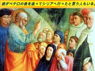 彼がペテロの後を追ってシリアへ行ったと言う人もいる。
 