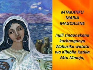 MTAKATIFU
​​MARIA
MAGDALENE
Injili zinaonekana
kuchanganya
Wahusika watatu
wa Kibiblia Katika
Mtu Mmoja,
 