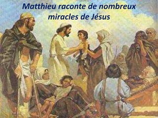 Matthieu raconte de nombreux
miracles de Jésus
 