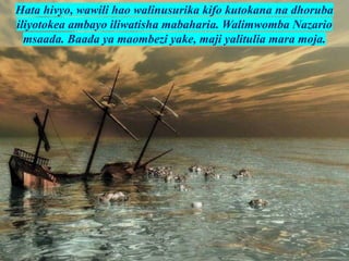 Hata hivyo, wawili hao walinusurika kifo kutokana na dhoruba
iliyotokea ambayo iliwatisha mabaharia. Walimwomba Nazario
msaada. Baada ya maombezi yake, maji yalitulia mara moja.
 