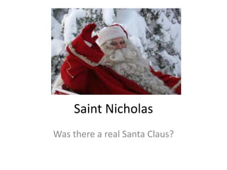 Saint Nicholas
Was there a real Santa Claus?
 