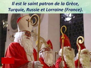 Il est le saint patron de la Grèce,
Turquie, Russie et Lorraine (France).
.
 