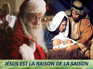 JÉSUS EST LA RAISON DE LA SAISON
 