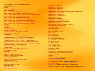 LISTA DE PRESENTACIONES EN ESPAÑOL
Revisado 24-11-2021
Abuelos
Adviento y Navidad, tiempo de esperanza
Amor y Matrimonio 1 - 9
Amoris Laetitia – ch 1 – A la luz de la Palabre
Amoris Laetitia – ch 2 – Realidad y Desafíos de las Familias
Amoris Laetitia – ch 3 La mirada puesta en Jesús: Vocación de la Familia
Amoris Laetitia – ch 4 - El Amor en el Matrimonio
Amoris Laetitia – ch 5 – Amor que se vuelve fecundo
Amoris Laetitia – ch 6 – Algunas Perspectivas Pastorales
Amoris Laetitia – ch 7 – Fortalecer la educacion de los hijos
Amoris Laetitia – ch 8 – Acompañar, discernir e integrar la fragilidad
Amoris Laetitia – ch 9 – Espiritualidad Matrimonial y Familiar
Carnaval
Cristo Rey
Cristo Vive
Dia de todos los difuntos
Domingo – día del Señor
El camino de la cruz de JC en dibujos para niños
El Cuerpo, el culto – (eucarisía)
Espíritu Santo
Familiaris Consortio (FC) 1 – iglesia y familia hoy
Familiaris Consortio (FC) 2 - el plan de Dios para la familia
Familiaris Consortio (FC) 3 – 1 – familia como comunidad
Familiaris Consortio (FC) 3 – 2 – servicio a la vida y educación
Familiaris Consortio (FC) 3 – 3 – misión de la familia en la sociedad
Familiaris Consortio (FC) 3 – 4 - participación de la familia en la iglesia
Familiaris Consortio (FC) 4 Pastoral familiar
Fátima – Historia de las Apariciones de la Virgen
Feria de Sevilla
Haurietis aquas – el culto al Sagrado Corazón
Hermandades y cofradías
Hispanidad
Laudato si 1 – cuidado del hogar común
Laudato si 2 – evangelio de creación
Laudato si 3 – La raíz de la crisis ecológica
Laudato si 4 – ecología integral
Laudato si 5 – líneas de acción
Laudato si 6 – Educación y Espiritualidad Ecológica
Lumen Fidei – cap 1,2,3,4
Madre Teresa de Calcuta – Santa
María y la Biblia
Martires de Nor America y Canada
Martires de Vietnam
Medjugore peregrinación
Misericordiae Vultus en Español
Papa Francisco en Bulgaria
Papa Francisco en Rumania
Papa Francisco en Marruecos
Papa Francisco en México
Papa Francisco – mensaje para la Jornada Mundial Juventud 2016
Papa Francisco – visita a Chile
Papa Francisco – visita a Perú
Papa Francisco en Colombia 1 + 2
Papa Francisco en Cuba
Papa Francisco en Fátima
Papa Francisco en la JMJ 2016 – Polonia
Papa Francisco en Hugaría e Eslovaquia
Queridas Amazoznia 1,2,3,4
Resurrección de Jesucristo – según los Evangelios
Revolución Rusa y Comunismo 1, 2, 3
Santa Agata, virgen y martir
San Alberto Magno
San Antonio de Padua
San Francisco de Asis 1,2,3,4
Santa Cecilia
Santa Maria Goretti
San Ignacio de Loyola
Santa Isabel de Hungria
San José, obrero, marido, padre
San Juan Ma Vianney, Curé de’Ars
San Juan de la Cruz
San Martin de Tours
San Maximiliano Kolbe
Santa Teresa de Calcuta
San Padre Pio de Pietralcina
San Patricio e Irlanda
Santiago Apóstol
Santos Zacarias e Isabel, padres de Juan Bautista
Semana santa – Vistas de las últimas horas de JC
Vacaciones Cristianas
Valentín
Virgen de Guadalupe
Vocación – www.vocación.org
Vocación a evangelizar
Para comentarios – email – mflynn@lcegionaries.org
fb – martin m. flynn
Donations to - BANCO - 03069 INTESA SANPAOLO SPA
Name – EUR-CA-ASTI. IBAN – IT61Q0306909606100000139493
 