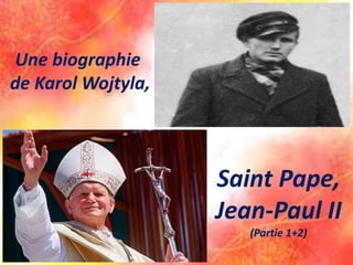 Saint Pape,
Jean-Paul II
(Partie 1+2)
Une biographie
de Karol Wojtyla,
 