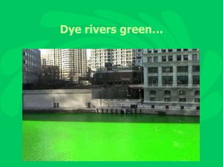 Dye rivers green… 