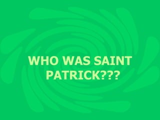 WHO WAS SAINT PATRICK??? 
