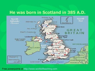 He was born in Scotland in 385 A.D. Free powerpoints at  http://www.worldofteaching.com 
