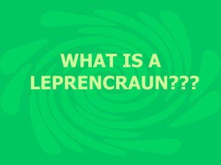 WHAT IS A LEPRENCRAUN??? 