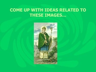 COME UP WITH IDEAS RELATED TO THESE IMAGES… 