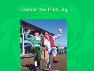 Dance the Irish Jig…
 