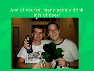 And of course, many people drink
          lots of beer!
 