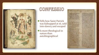 Tells how Saint Patrick
was kidnapped at 16, sold
into slavery and escaped
Is more theological in
nature than
autobiographical
 